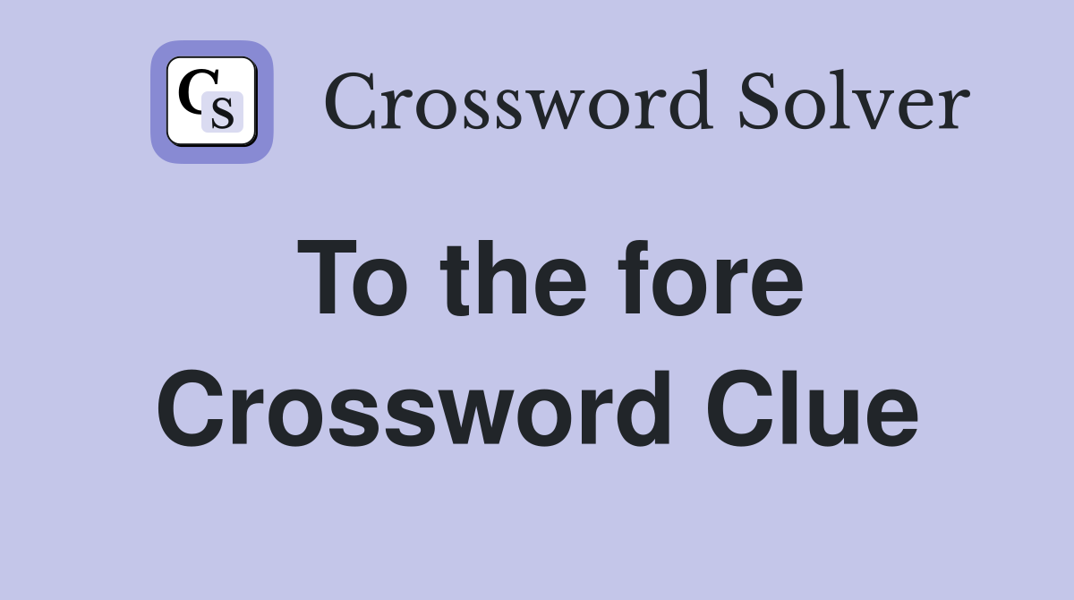 To the fore. Crossword Clue Answers Crossword Solver